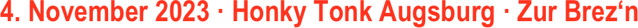 4. November 2023 · Honky Tonk Augsburg · Zur Brez‘n